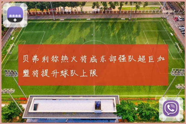 贝弗利称热火将成东部强队超巨加盟将提升球队上限