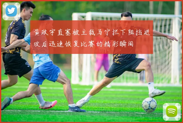 黄政宇直塞被主裁马宁拦下阻挡进攻后迅速恢复比赛的精彩瞬间